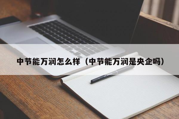 中节能万润怎么样(中节能万润是央企吗)