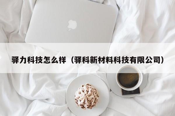 驿力科技怎么样(驿科新材料科技有限公司)