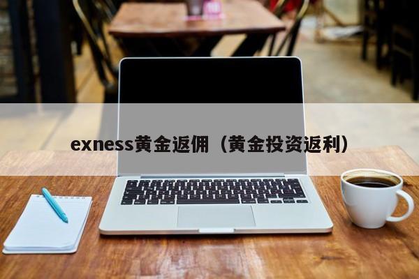 exness黄金返佣(黄金投资返利)