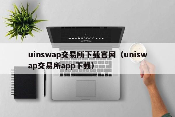 uinswap交易所下载官网(uniswap交易所app下载)
