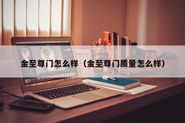 金至尊门怎么样(金至尊门质量怎么样)