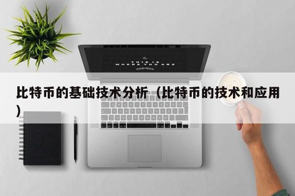比特币的基础技术分析(比特币的技术和应用)