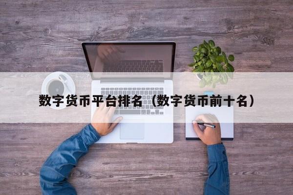 数字货币平台排名(数字货币前十名)