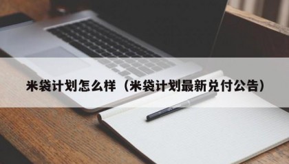 米袋计划怎么样（米袋计划最新兑付公告）