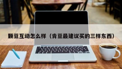 颗豆互动怎么样（肯豆最建议买的三样东西）