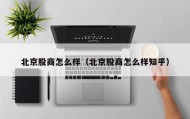 北京股商怎么样（北京股商怎么样知乎）