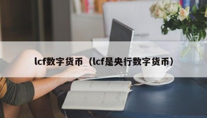 lcf数字货币（lcf是央行数字货币）