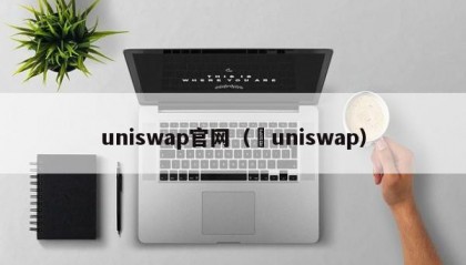 uniswap官网（ uniswap）