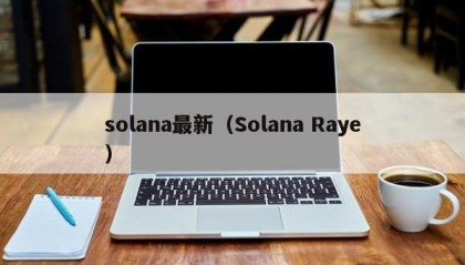 solana最新（Solana Raye）