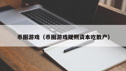 币圈游戏（币圈游戏规则资本吃散户）